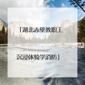 湖北赤壁教职工沉浸体验学消防