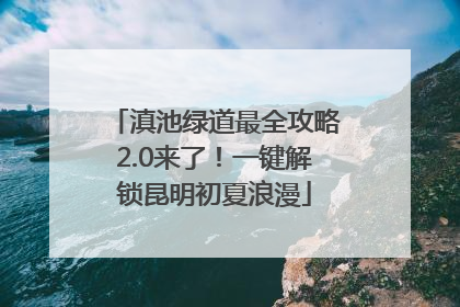 滇池绿道最全攻略2.0来了！一键解锁昆明初夏浪漫