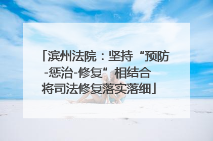 滨州法院：坚持“预防-惩治-修复”相结合 将司法修复落实落细