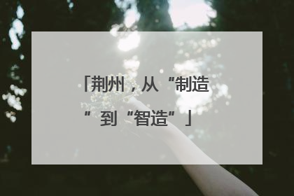 荆州，从“制造”到“智造”