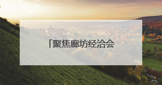 聚焦廊坊经洽会：6街16巷消费市集搭建沉浸式消费体验新场景