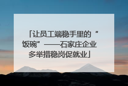 让员工端稳手里的“饭碗”——石家庄企业多举措稳岗促就业