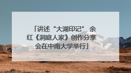 讲述“大湖印记” 余红《洞庭人家》创作分享会在中南大学举行