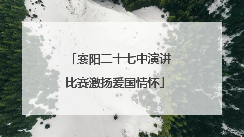 襄阳二十七中演讲比赛激扬爱国情怀