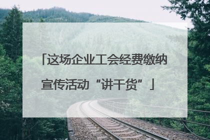 这场企业工会经费缴纳宣传活动“讲干货”
