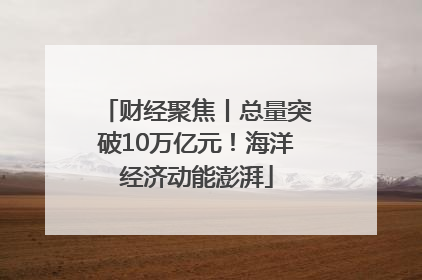 财经聚焦丨总量突破10万亿元！海洋经济动能澎湃