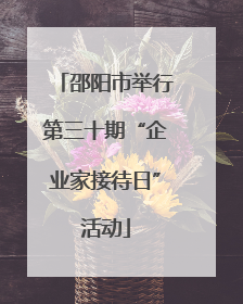 邵阳市举行第三十期“企业家接待日”活动