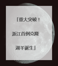 重大突破！浙江首例克隆湖羊诞生