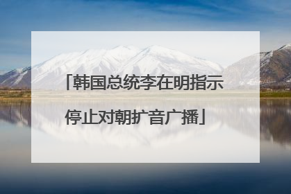 韩国总统李在明指示停止对朝扩音广播