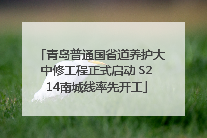 青岛普通国省道养护大中修工程正式启动 S214南城线率先开工