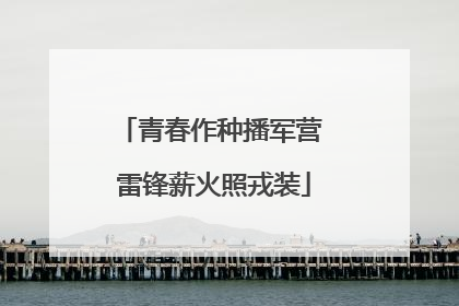 青春作种播军营 雷锋薪火照戎装