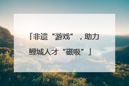 非遗“游戏”，助力鲤城人才“磁吸”