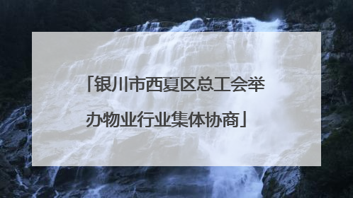 银川市西夏区总工会举办物业行业集体协商