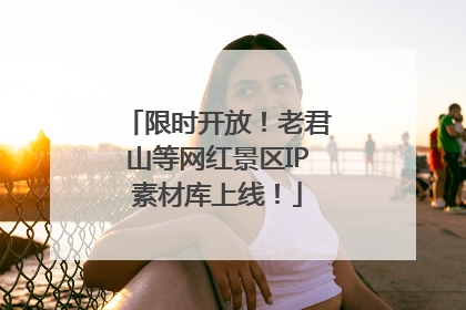 限时开放！老君山等网红景区IP素材库上线！