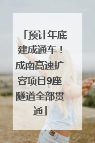 预计年底建成通车！成南高速扩容项目9座隧道全部贯通