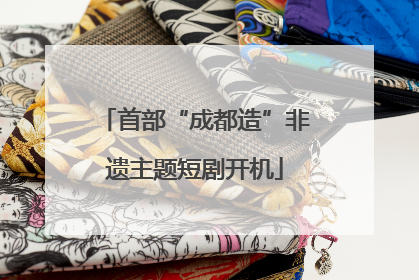 首部“成都造”非遗主题短剧开机