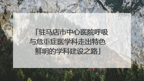 驻马店市中心医院呼吸与危重症医学科走出特色鲜明的学科建设之路