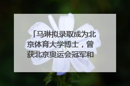 马琳拟录取成为北京体育大学博士，曾获北京奥运会冠军和4次世界杯冠军，张继科：他是神