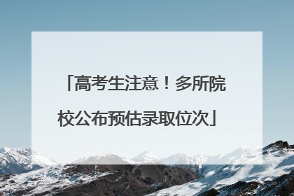 高考生注意！多所院校公布预估录取位次