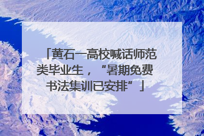 黄石一高校喊话师范类毕业生，“暑期免费书法集训已安排”