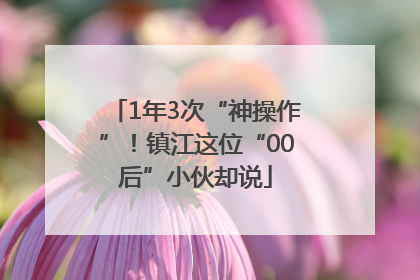 1年3次“神操作”！镇江这位“00后”小伙却说
