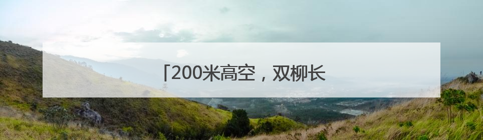 200米高空，双柳长江大桥扎上“钢铁辫”
