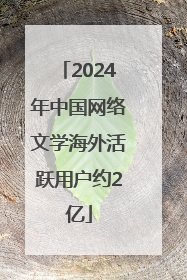 2024年中国网络文学海外活跃用户约2亿