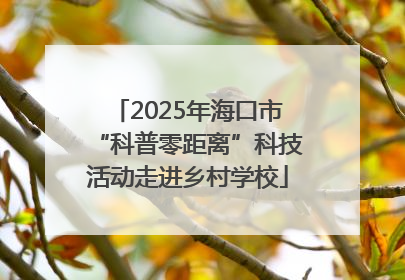2025年海口市“科普零距离”科技活动走进乡村学校