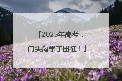 2025年高考，门头沟学子出征！