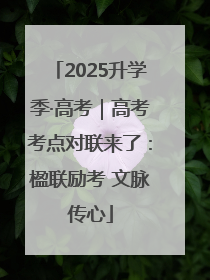 2025升学季·高考｜高考考点对联来了：楹联励考 文脉传心
