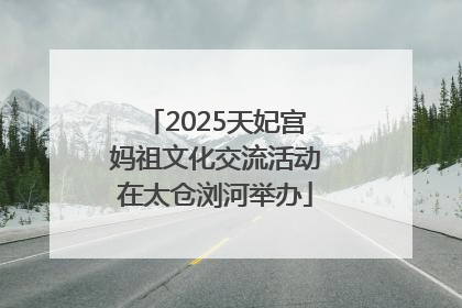 2025天妃宫妈祖文化交流活动在太仓浏河举办