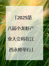 2025第八届小龙虾产业大会将在江西永修举行
