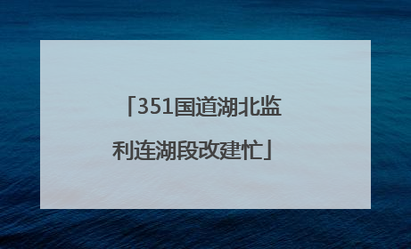 351国道湖北监利连湖段改建忙