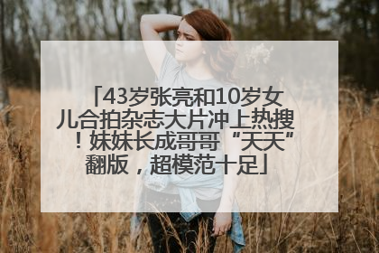 43岁张亮和10岁女儿合拍杂志大片冲上热搜！妹妹长成哥哥“天天”翻版，超模范十足