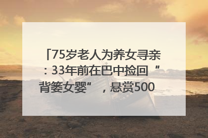75岁老人为养女寻亲：33年前在巴中捡回“背篓女婴”，悬赏5000元征线索｜红星寻人