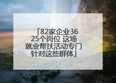 82家企业3625个岗位 这场就业帮扶活动专门针对这些群体