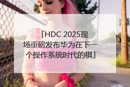 HDC 2025现场重磅发布华为在下一个操作系统时代的棋